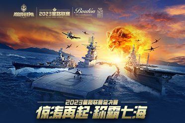 《巔峰戰(zhàn)艦》2023星路聯(lián)賽年度總決賽即將打響！